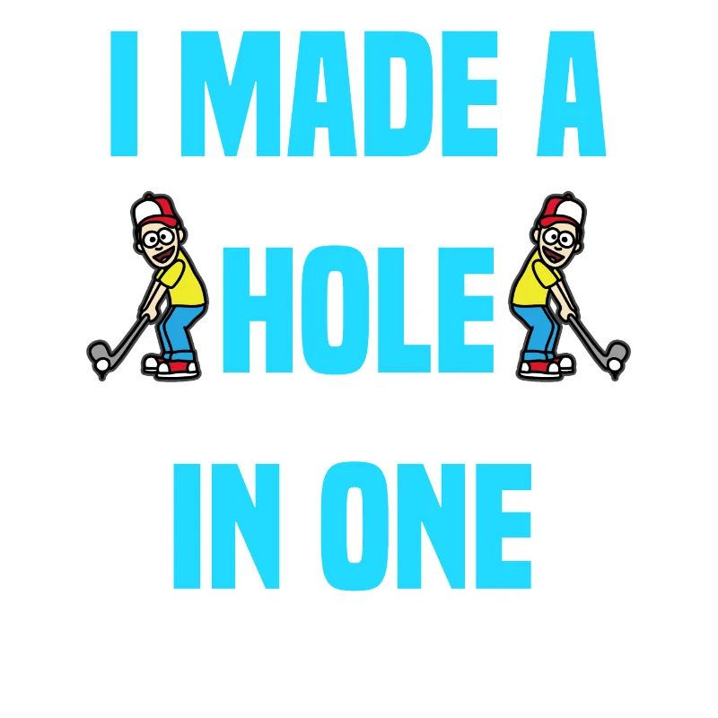 I MADE A HOLE IN ONE Funny Golfing Golfer Golf