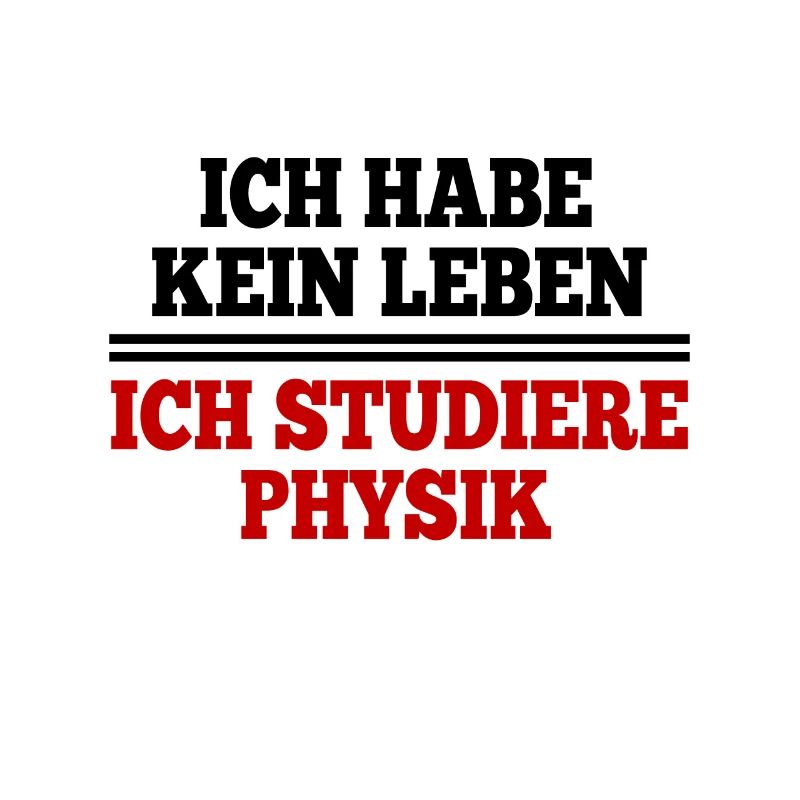 I HAVE NO LIFE I STUDY PHYSICS