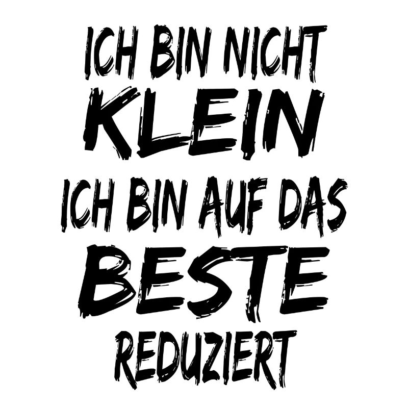 Ich bin nicht klein - bin auf das Beste reduziert