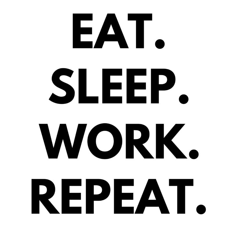 Eat Sleep Work Repeat