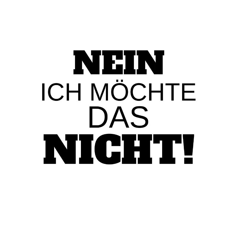 Nein. Ich möchte das Nicht!