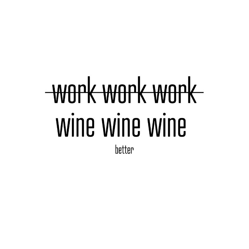 Work Work Work Wine Wine Wine