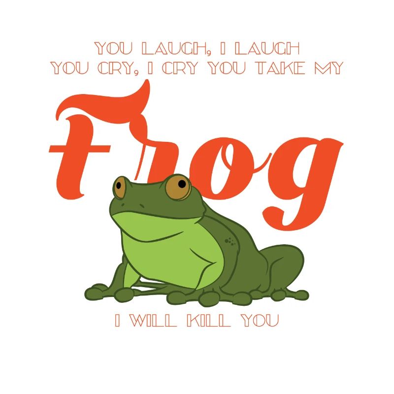 You Will Take My Frog I Will Kill You