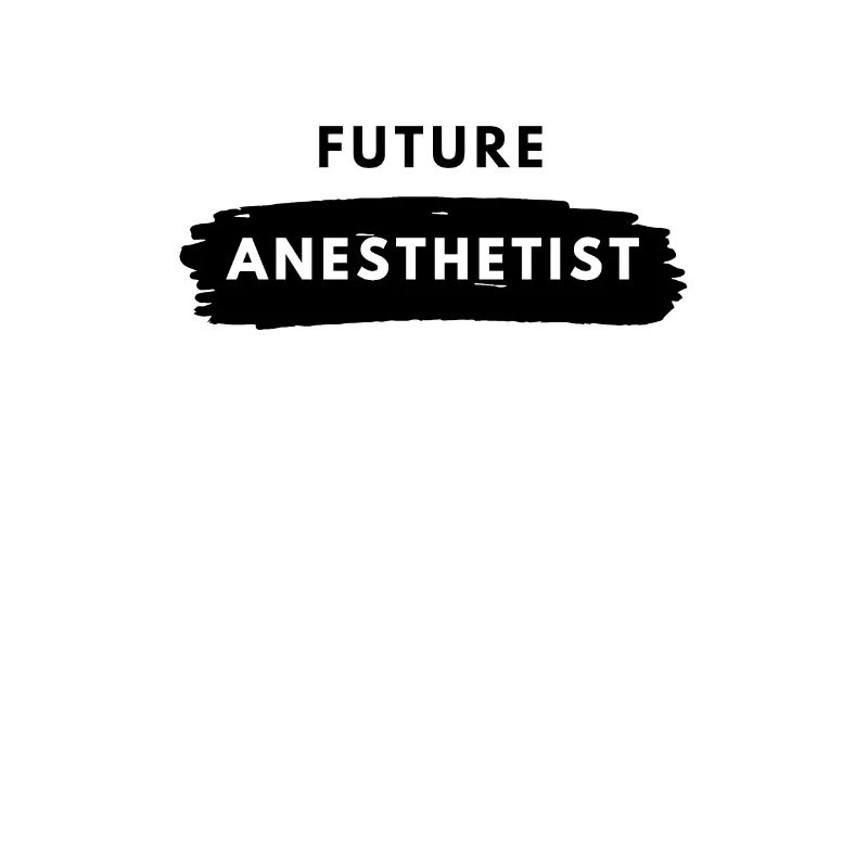 Future anesthesiologist anesthetist anesthesia