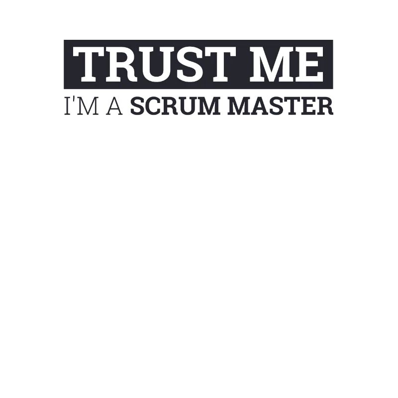 "Scrum Master Trust Me | "Scrum Master""
