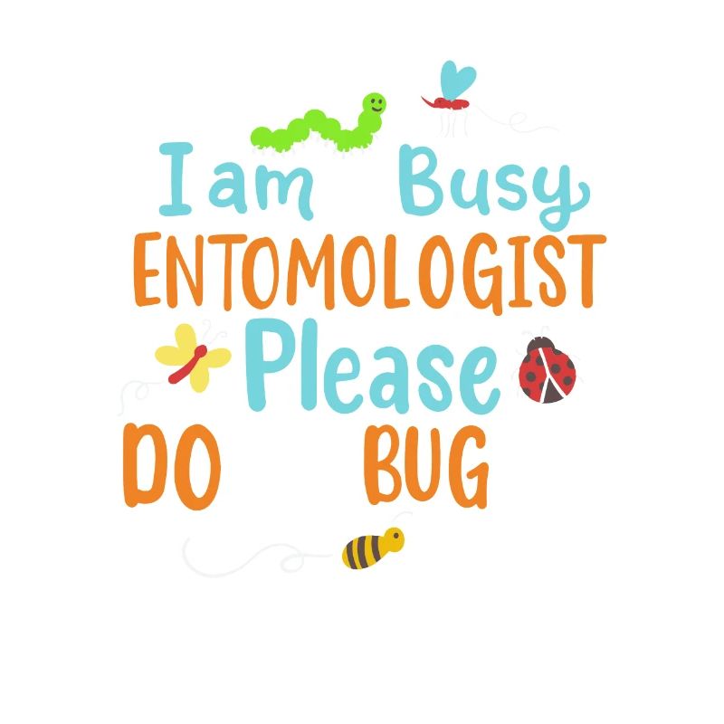 I Am Busy Entomologist Please Do Not Bug Me