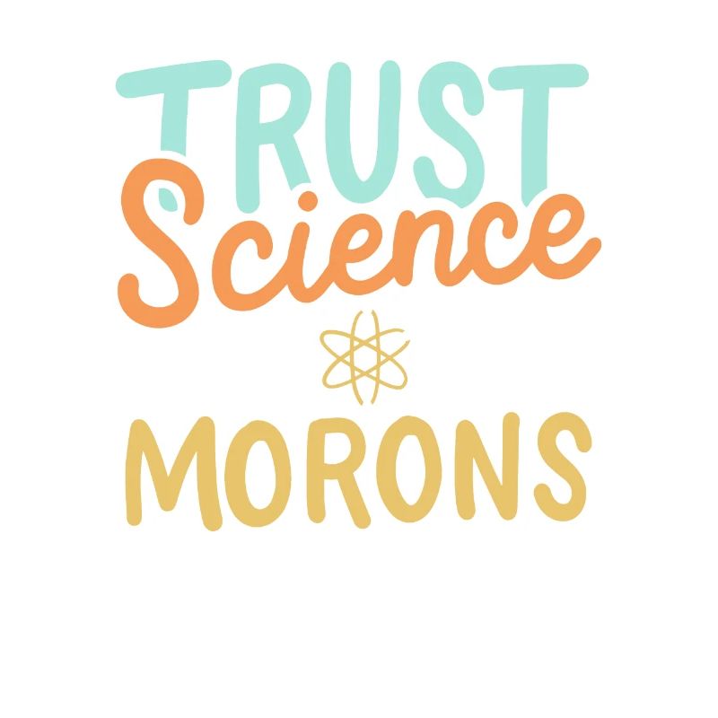 Trust Science Not Morons