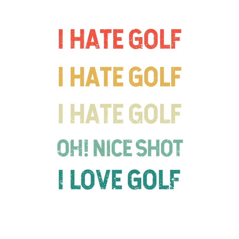 I hate golf Oh beautiful shot I love golf