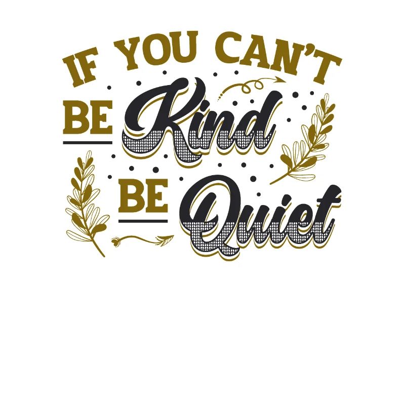 If You Can ́t Be Kind Be Quiet Spread Kindness
