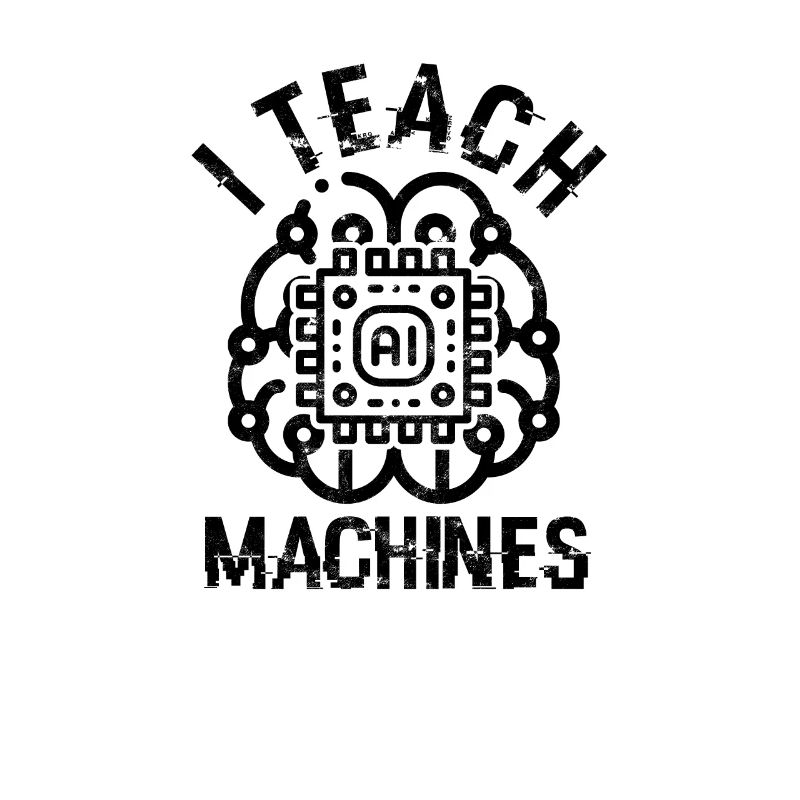 I Teach Machines AI Machine Learning -