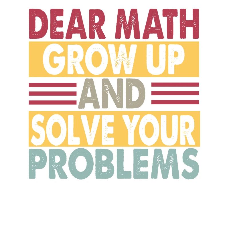 Dear Math, Grow Up And Solve Your Problems - Jokes