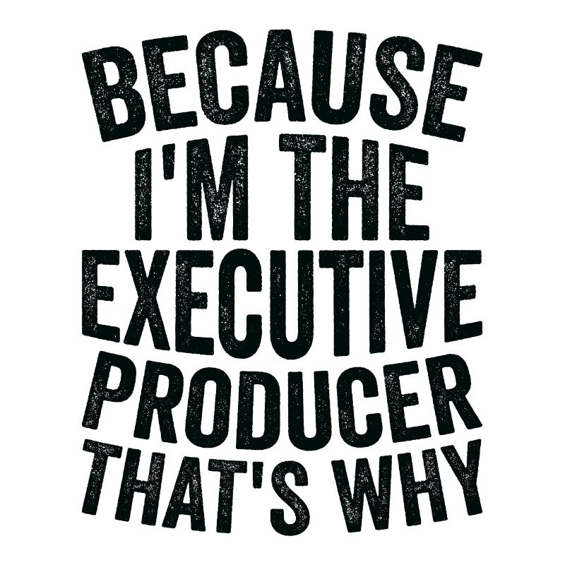 Parce que je suis le producteur exécutif