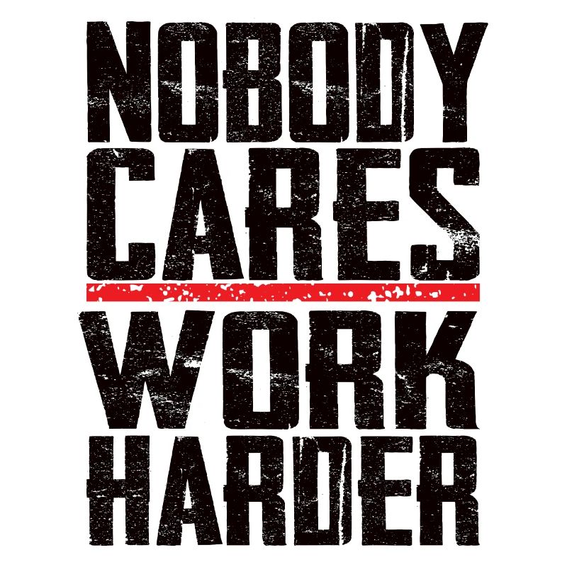 Nobody Cares Work Harder