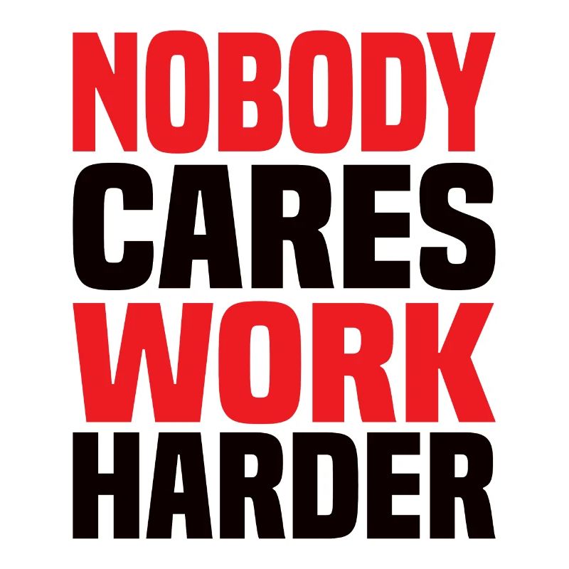 Nobody Cares Work Harder