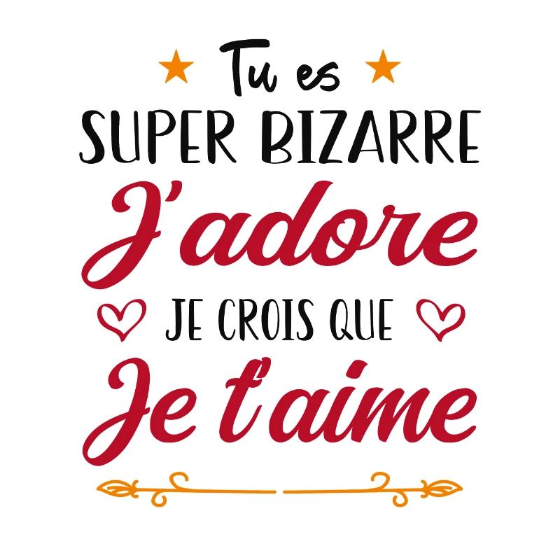 Tu es bizarre mais j'aime ça