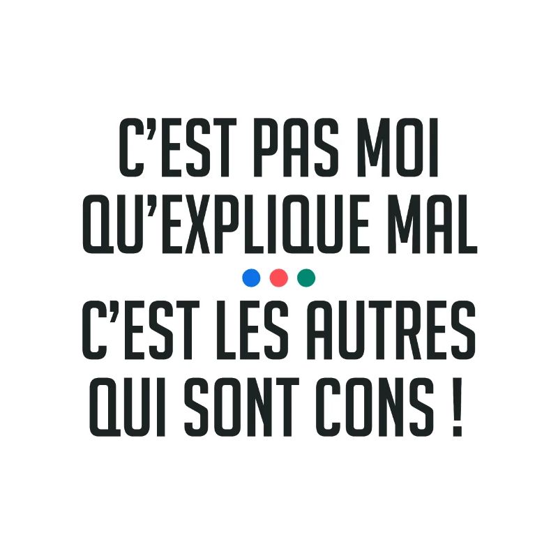 C'est pas moi qui explique mal autres sont cons !