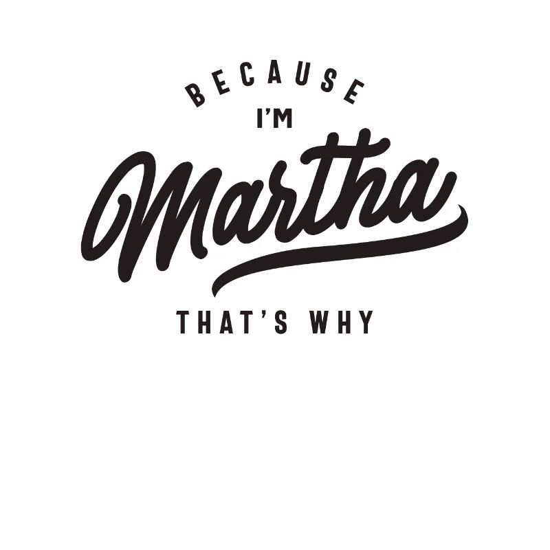 Because I'm Martha That's Why Personalized Name