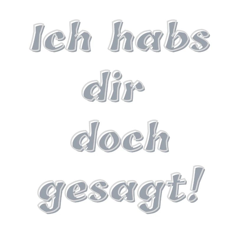 Ich habs dir doch gesagt!