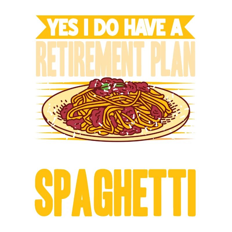 Do Have A Retirement Plan I Plan To Eat Spaghetti