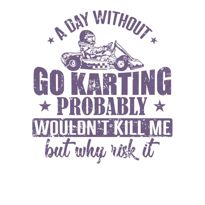 A Day without Go Karting wouldn't kill me
