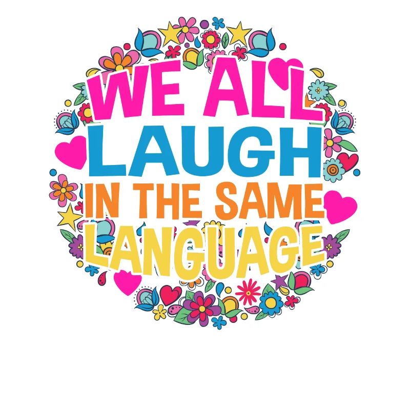 We all laugh in the same language Tolerance & Love