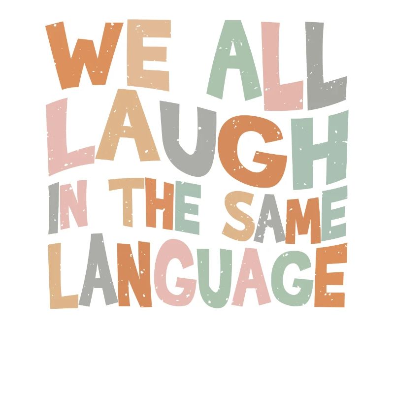 We all laugh in the same language Tolerance & Love