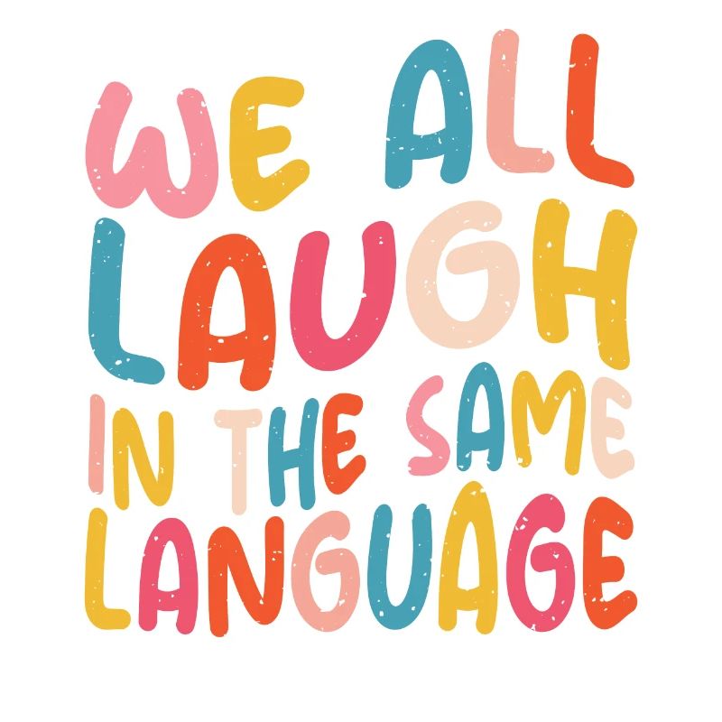 We all laugh in the same language Tolerance & Love
