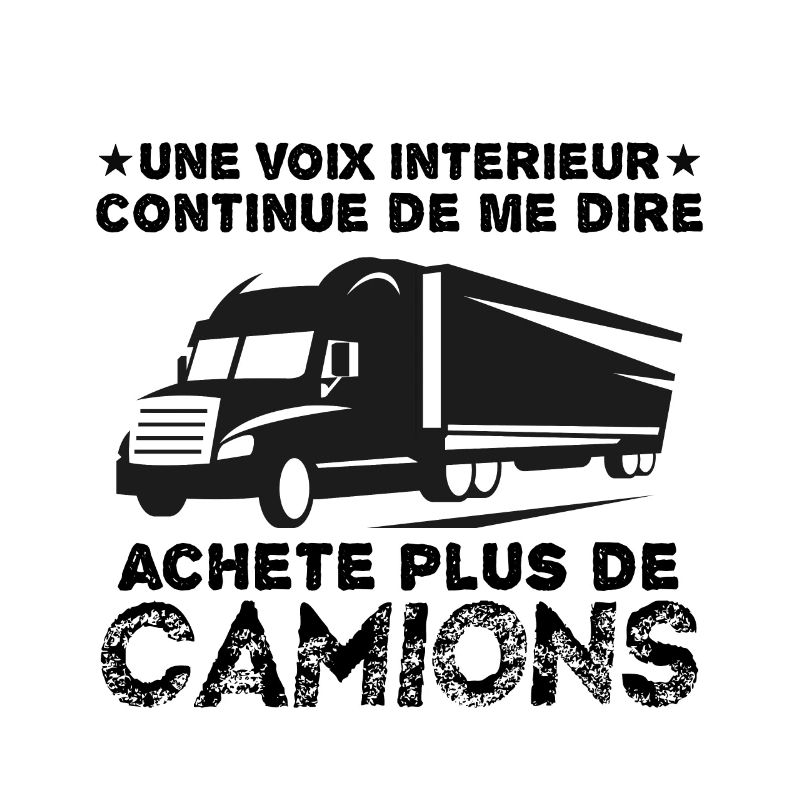 continue de me murmurer, achète plus de camion !!