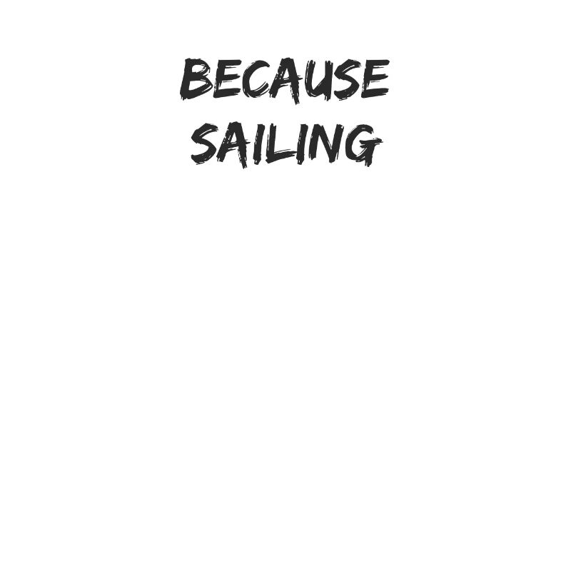 Sailing - because sailing