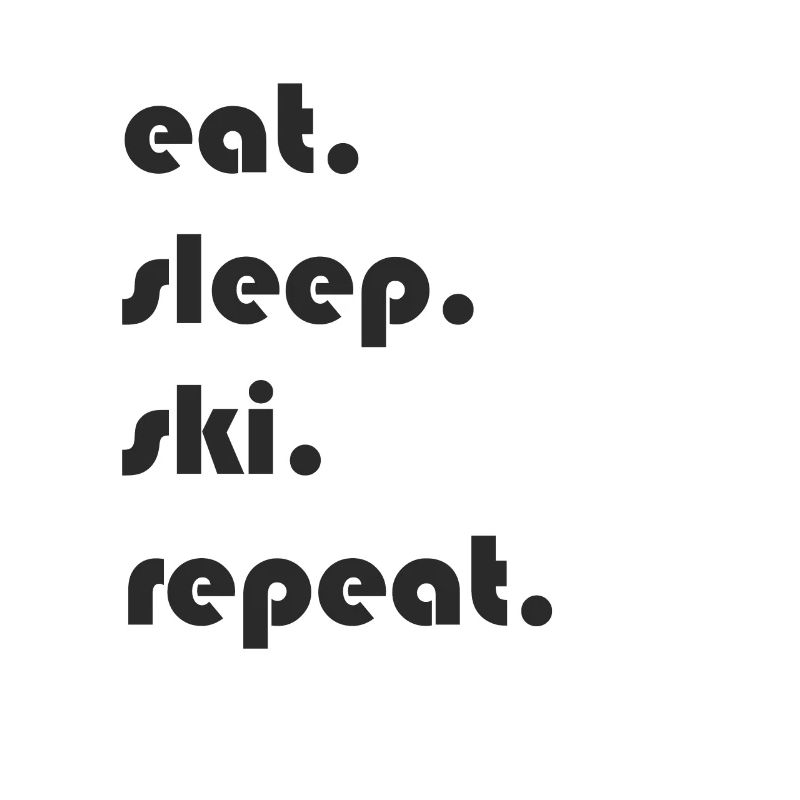 Ski - eat. Sleep. ski. repeat.