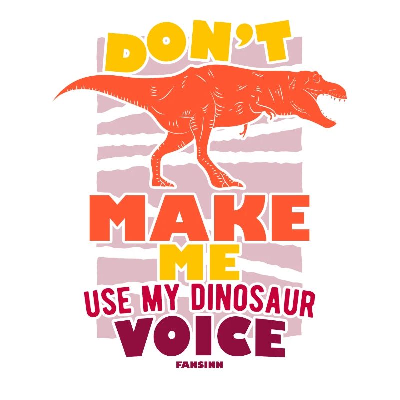 Ne me faites pas utiliser ma voix de dinosaure