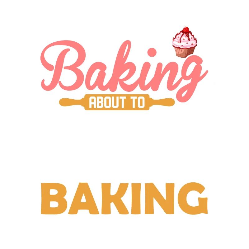 I'm Either Baking About To Bake Thinking About Bak