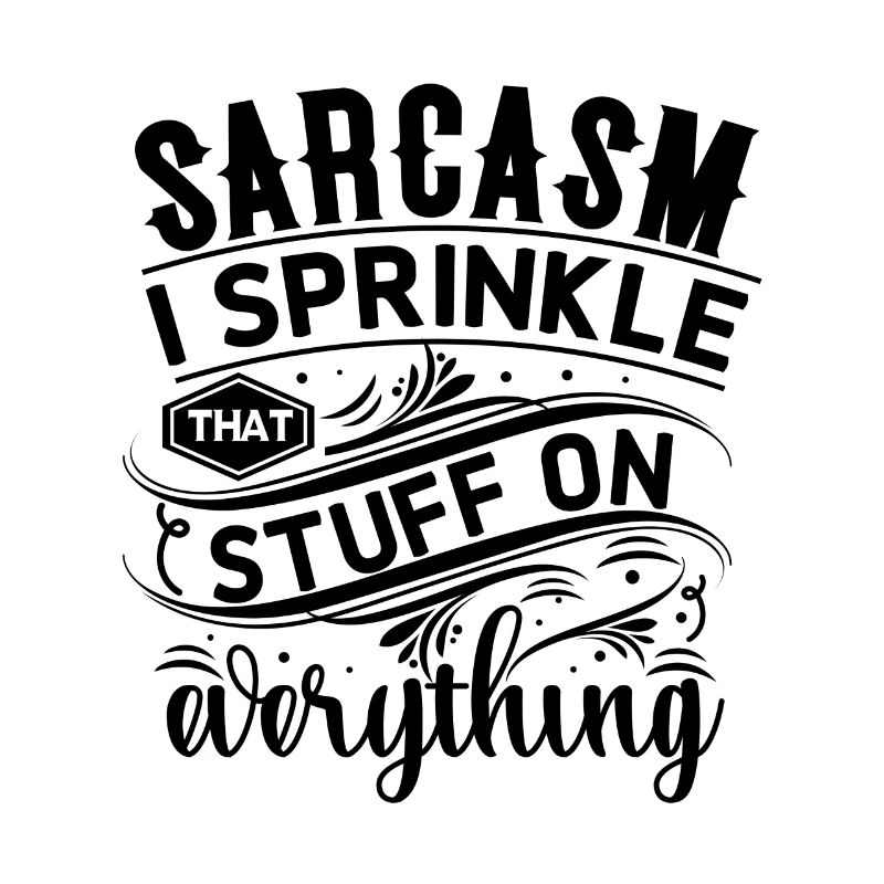Sarcasm I Sprinkle That Stuff On Everything