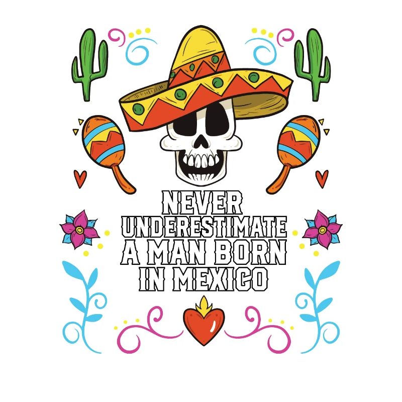 Never Underestimate A Man Born In Mexico Mexican