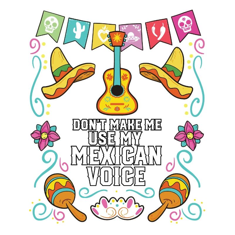 Don't Make Me Use My Mexican Voice Mexico Pride