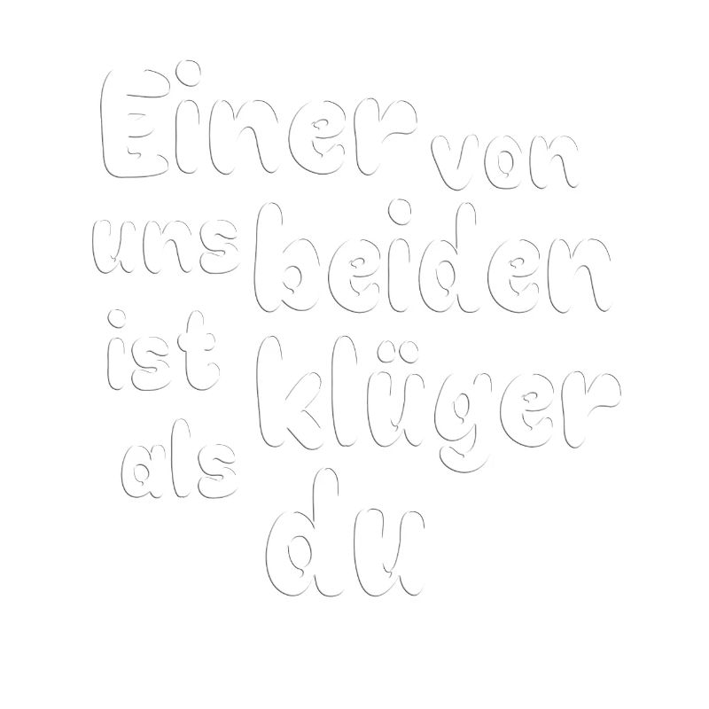Einer von uns beiden ist klüger als du