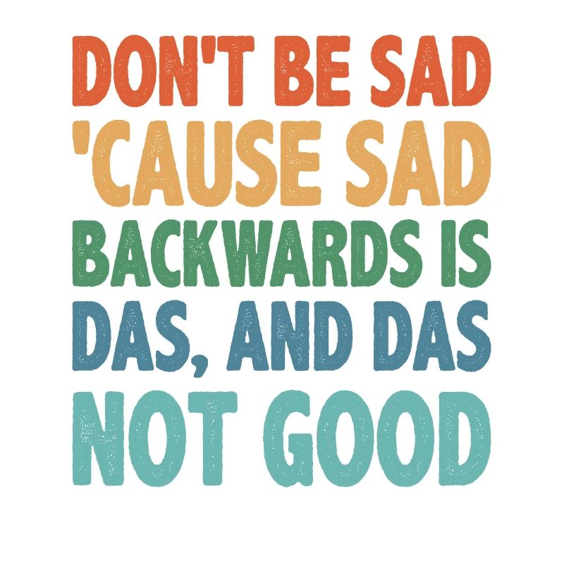 Don't Be Sad 'Cause Sad Backwards Is Das 2