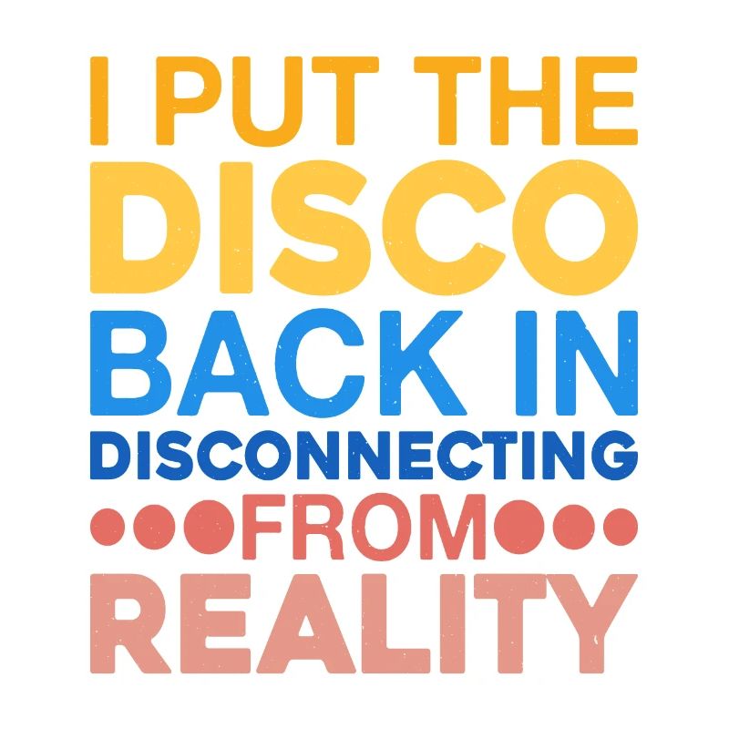 I Put The Disco Back In Disconecting From Reality
