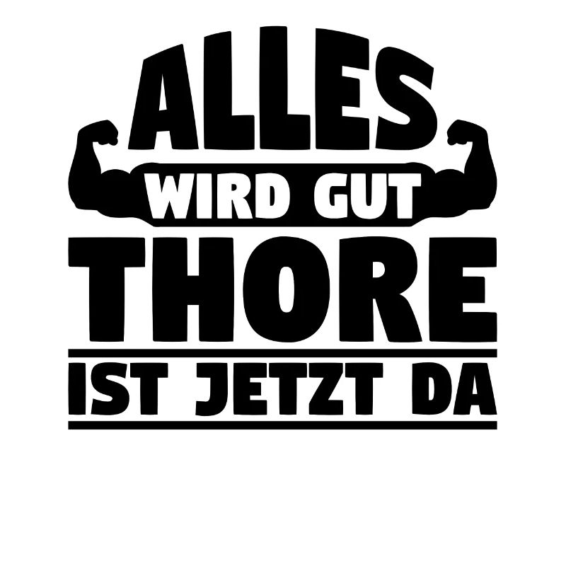 Alles wird gut Thore ist jetzt da