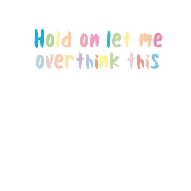 Hold on Let me Overthink this