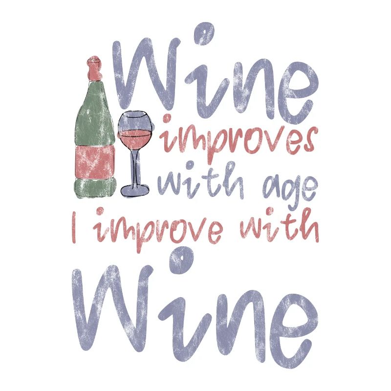 Wine Improves With Age, I Improve With Wine 3