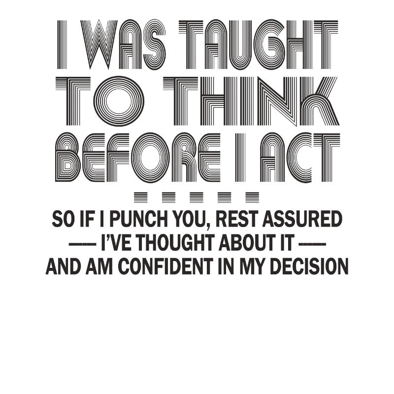 I Was Taught To Think Before I act Sarcasm