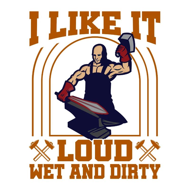Blacksmith I Like It Loud Wet And Dirty Forging