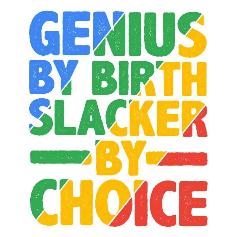 Genius By Birth Slacker By Choice 17