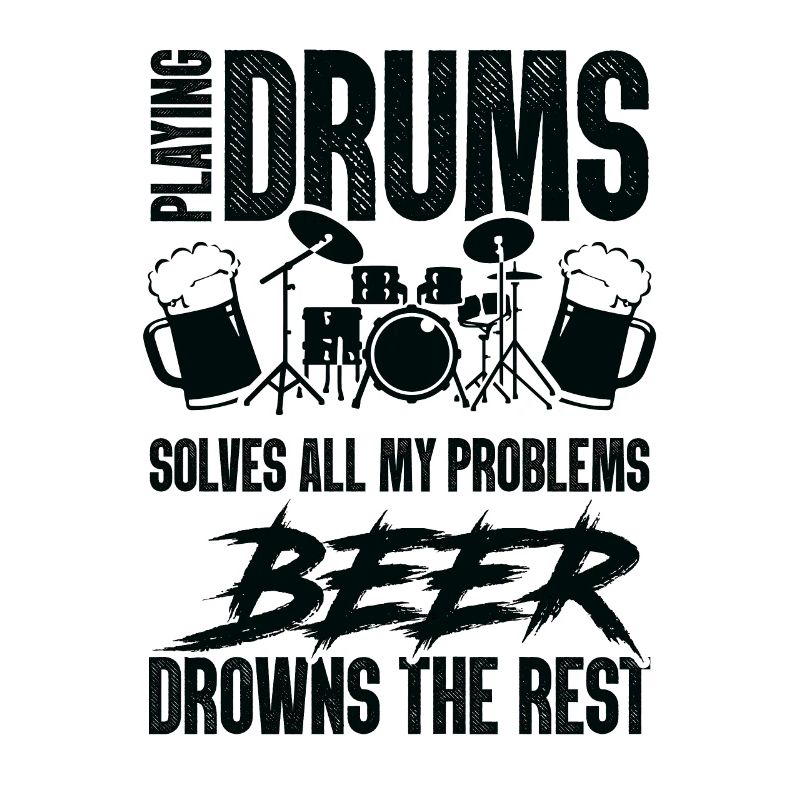Playing Drums Solves All Of My Problems Beer Drown