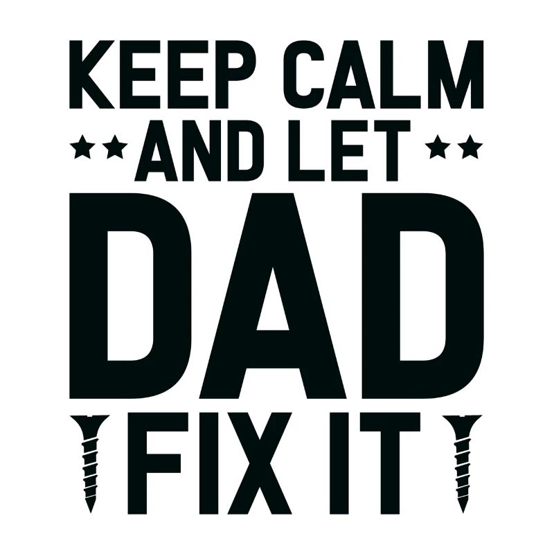 Keep Calm And Let Dad Fix It