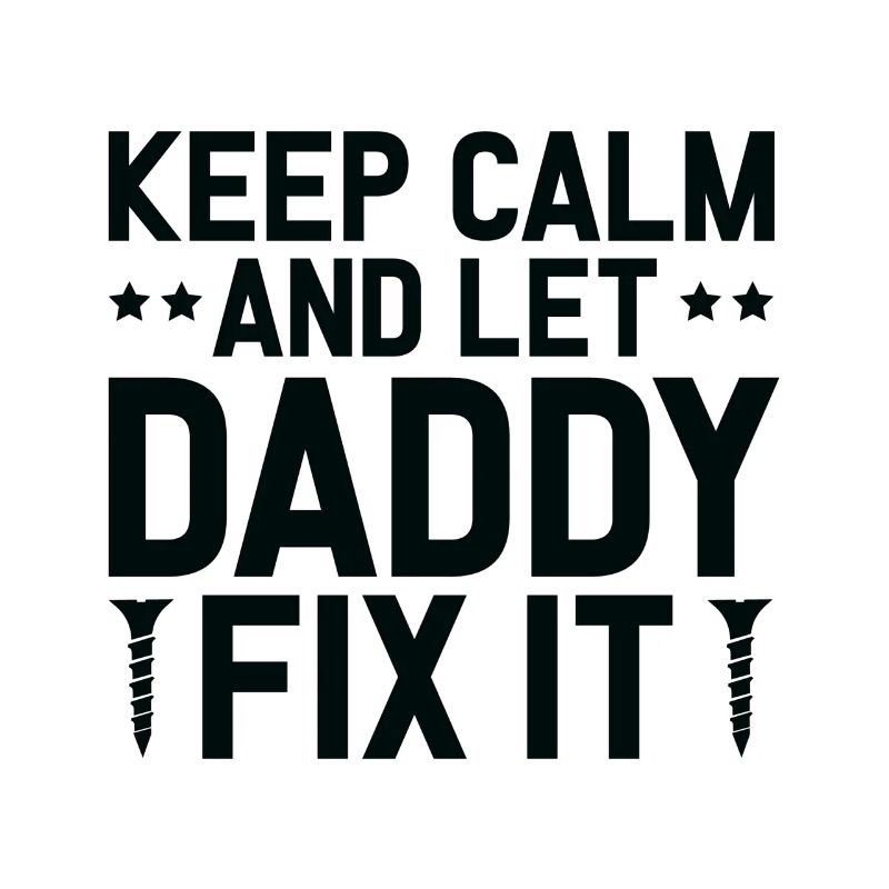 Keep Calm And Let Daddy Fix It