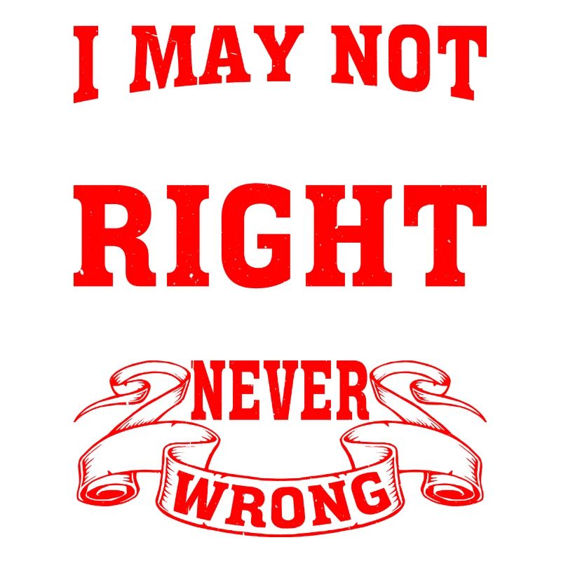 I May Not Always Be Right But I'm Never Wrong 28