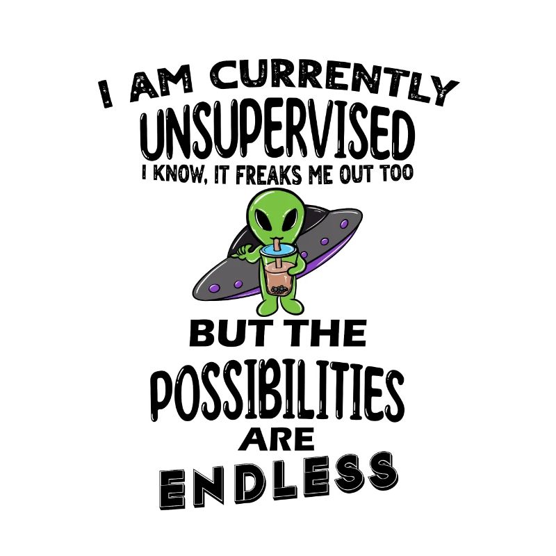 I am currently unsupervised