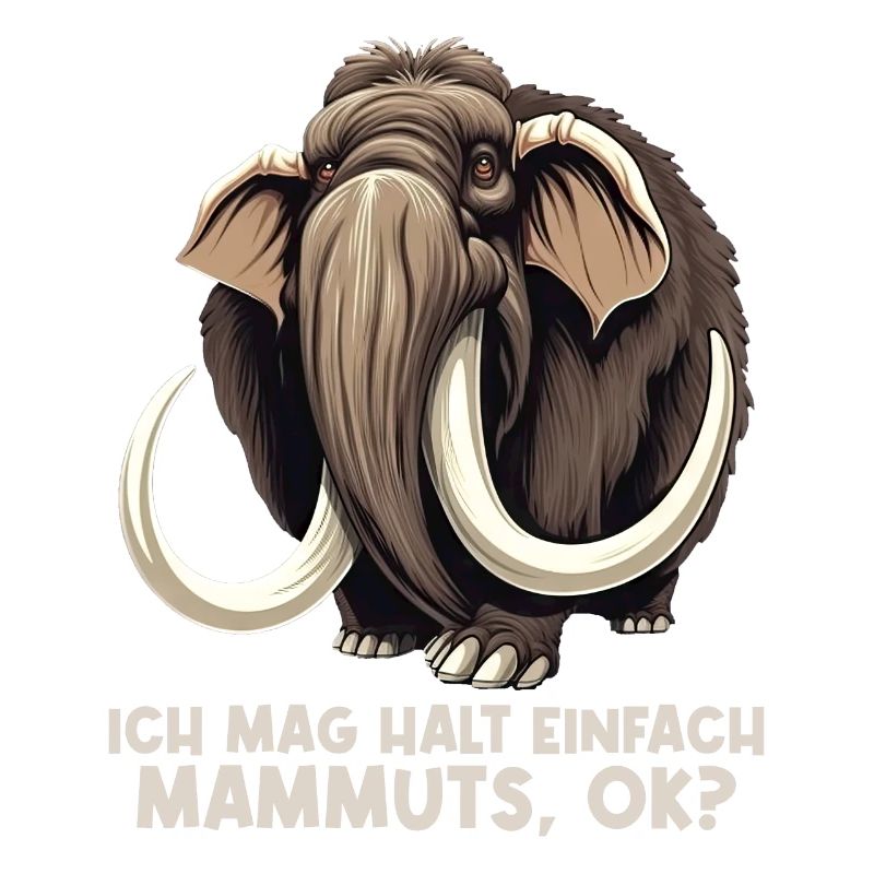 Ich mag halt einfach Mammuts Mammut
